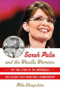 Hardcover Sarah Palin and the Wasilla Warriors: The True Story of the Improbable 1982 Alaska State Basketball Championship Book