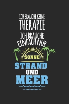 Ich brauche keine Therapie - ich brauche einfach nur Sonne, Strand und Meer: Kalender, Wochenplaner, Tagebuch, Notizbuch, Buch 105 Seiten im ... man sich notieren und nich (German Edition)