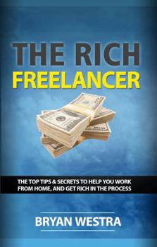 Paperback The Rich Freelancer: Top Tips And Secrets To Help You Work From Home, And Get Rich In The Process Book