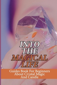 Paperback Into The Magical Life: Guides Book For Beginners About Crystal Magic And Candle: Wiccan Journey Book