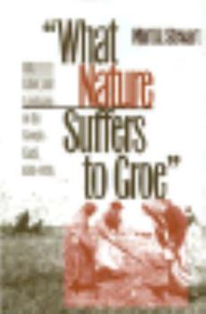 Hardcover "What Nature Suffers to Groe": Life, Labor, and Landscape on the Georgia Coast, 1680-1910 Book