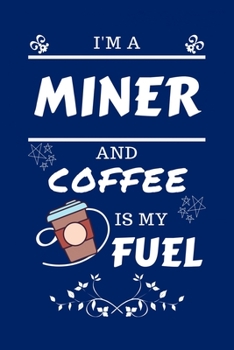 Paperback I'm A Miner And Coffee Is My Fuel: Perfect Gag Gift For A Miner Who Loves Their Coffee - Blank Lined Notebook Journal - 100 Pages 6 x 9 Format - Offic Book