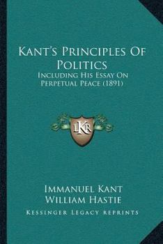 Paperback Kant's Principles Of Politics: Including His Essay On Perpetual Peace (1891) Book