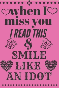 Paperback when I Miss You I Read this & smile like an idiot: I Love You Forever, Valentine's Gift Idea for Girlfriend or Wife, costume Journal for Writing Notes Book