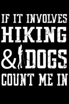 If It Involves Hiking And Dogs Count Me In: Cute Hiking Lined journal Notebook, Great Accessories & Gift Idea for Hiking Lover. Lined journal Notebook With An Inspirational Quote.