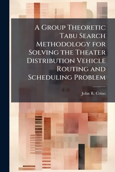 Paperback A Group Theoretic Tabu Search Methodology for Solving the Theater Distribution Vehicle Routing and Scheduling Problem Book