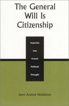 Hardcover The General Will Is Citizenship: Inquiries Into French Political Thought Book