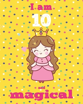 unicorn journal i am 10 and magical: A Happy Birthday 10 Years Old Unicorn Journal Notebook for Kids, Birthday Unicorn Journal for Girls / 10 Year Old Birthday Gift for Girls!