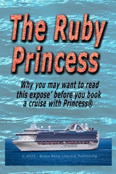 Paperback The Ruby Prtincess: Why you should read this expose' before you book a cruise with Princess Book
