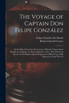 Paperback The Voyage of Captain Don Felipe González: In the Ship of the Line San Lorenzo, With the Frigate Santa Rosalia in Company, To Easter Island in 1770-1. Book