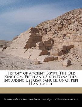 Paperback History of Ancient Egypt: The Old Kingdom, Fifth and Sixth Dynasties, Including Userkaf, Sahure, Unas, Pepi II and More Book