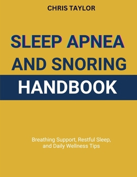 SLEEP APNEA & SNORING HANDBOOK: Breathing Support, Restful Sleep, and Daily Wellness Tips