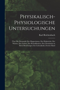 Paperback Physikalisch-Physiologische Untersuchungen: Über Die Dynamide Des Magnetismus, Der Elektricität, Der Wärme, Des Lichtes, Der Kristallisation, Des Chem [German] Book