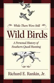 Paperback While There Were Still Wild Birds: A Personal History of Southern Quail Hunting [Large Print] Book