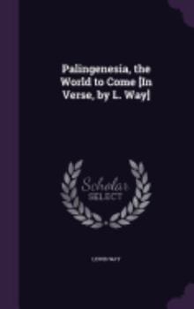 Hardcover Palingenesia, the World to Come [In Verse, by L. Way] Book