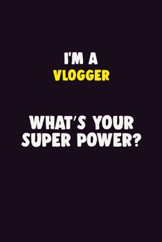 I'M A Vlogger, What's Your Super Power?: 6X9 120 pages Career  Notebook Unlined  Writing Journal