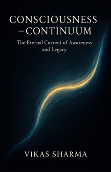 Consciousness ? Continuum: The Eternal Current of Awareness and Legacy