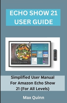 Paperback Echo Show 21 User Guide: Simplified User Manual For Amazon Echo Show 21 (For All Levels) Book