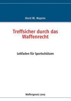 Paperback Treffsicher durch das Waffenrecht: Leitfaden für Sportschützen - 2. Auflage [German] Book