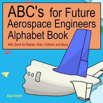 Paperback ABC's for Future Aerospace Engineers Alphabet Book: ABC Book for Babies, Kids, Children and Boys Book