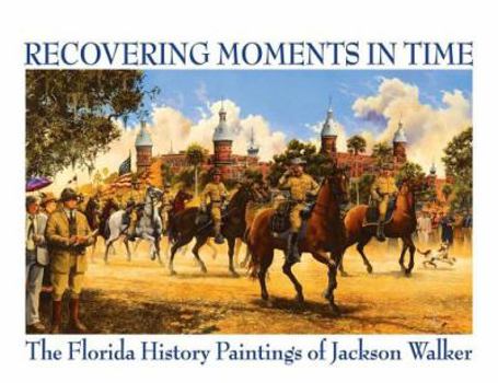 Paperback Recovering Moments in Time: The Florida History Paintings of Jackson Walker Book