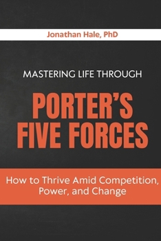 Mastering Life Through Porter’s Five Forces: How to Thrive Amid Competition, Power, and Change