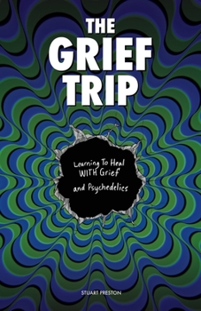 Paperback The Grief Trip: Learning To Heal WITH Grief and Psychedelics Book