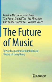 Hardcover The Future of Music: Towards a Computational Musical Theory of Everything Book