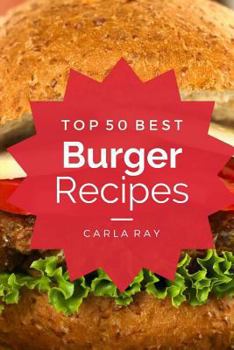 Paperback Burgers: Top 50 Best Burger Recipes - The Quick, Easy, & Delicious Everyday Cookbook! Book