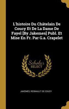 Hardcover L'histoire Du Châtelain De Coucy Et De La Dame De Fayel [By Jakemes] Publ. Et Mise En Fr. Par G.a. Crapelet [French] Book