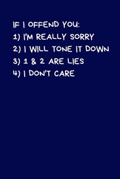 Paperback If I Offend You: 1) I'm Really Sorry 2) I Will Tone It Down 3) 1 & 2 Are Lies 4) I Don't Care: Lined A5 Notebook (6" x 9") Medium Funny Book