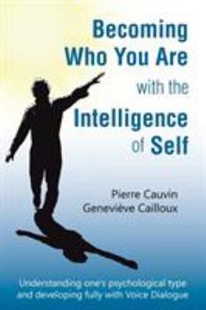 Becoming Who You Are with the Intelligence of Self: Understanding One's Psychological Type and Developing Fully with Voice Dialogue