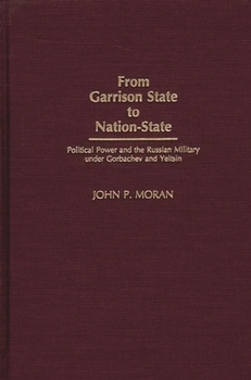 Hardcover From Garrison State to Nation-State: Political Power and the Russian Military under Gorbachev and Yeltsin Book