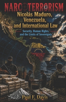 Narcoterrorism, Nicolás Maduro, Venezuela, and International Law: Security, Human Rights, and the Limits of Sovereignty