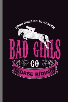Good Girls Go to Heaven Bad Girls Go Horse Riding: For  Animal Lovers Cowboy Cute Horse Designs Animal Composition Book Smiley Sayings Funny Vet Tech ... Play Kit And Vet Jockey Gift (6"x9") Dot Grid