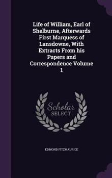 Hardcover Life of William, Earl of Shelburne, Afterwards First Marquess of Lansdowne, With Extracts From his Papers and Correspondence Volume 1 Book