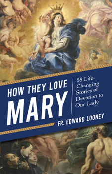 Paperback How They Love Mary: 28 Life-Changing Stories of Devotion to Our Lady Book