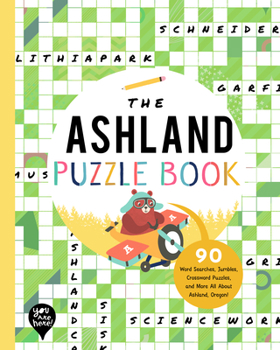 Paperback The Ashland Puzzle Book: 90 Word Searches, Jumbles, Crossword Puzzles, and More All about Ashland, Oregon! Book