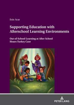 Hardcover Supporting Education with Afterschool Learning Environments: Out-Of-School Learning at After School Hours-Turkey Case Book