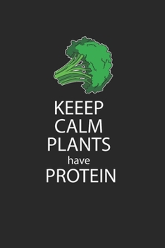 Keep Calm Plants Have Protein Notebook - Vegan Protein Journal Planner Animal Lover: Veggie Animal Rights Organizer For Men Women Kids Dot Grid