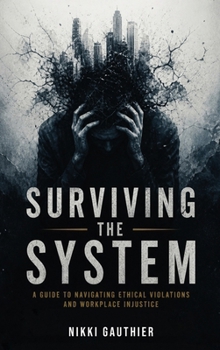 Hardcover Surviving the System: A Guide to Navigating Ethical Violations and Workplace Injustice Book