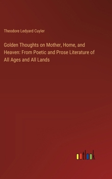 Hardcover Golden Thoughts on Mother, Home, and Heaven: From Poetic and Prose Literature of All Ages and All Lands Book