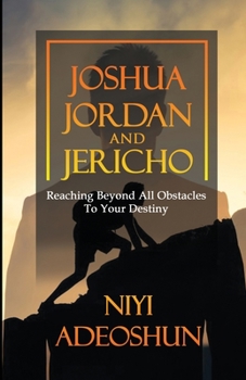 Paperback Joshua, Jordan and Jericho: Reaching Beyond All Obstacles to Your Destiny Book