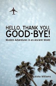 Paperback Hello, Thank You, Good-Bye!: Modern Adventures in an Ancient World Book