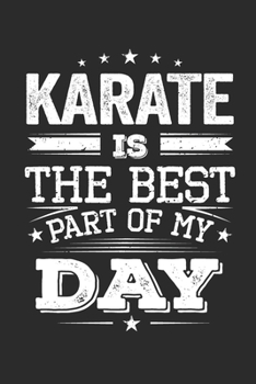 Karate Is The Best Part Of My Day: Funny Cool Karate Journal | Notebook | Workbook | Diary | Planner - 6x9 - 120 College Ruled Lined Paper Pages  - ... Karate Coaches, Fans, Athletes, Karate Clubs