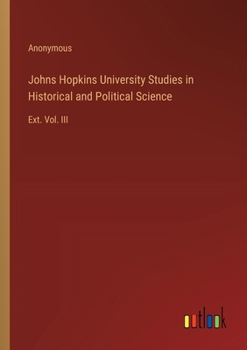 Paperback Johns Hopkins University Studies in Historical and Political Science: Ext. Vol. III Book