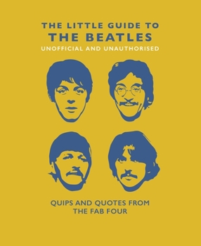 Hardcover The Little Guide to the Beatles (Unofficial and Unauthorised): Quips and Quotes from the Fab Four Book