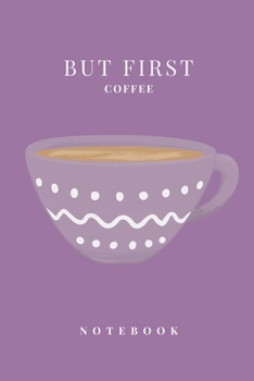 But First Coffee Notebook: But First Coffee Notebook: But First Coffee Notebook | 6 x 9 | 120 Page | College Rule Notebook Journal
