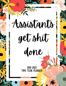 Assistants Get Shit Done 2021-2022 Two Year Planner: 2 Year Monthly Planner, 24 Months Calendar and organizer, Gift for Assistant - Flower Cover