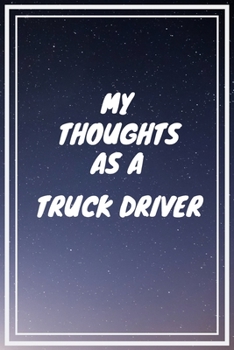 My thoughts as a Truck Driver: Truck Driver Career School Graduation Gift Journal / Notebook / Diary / Unique Greeting Card Alternative